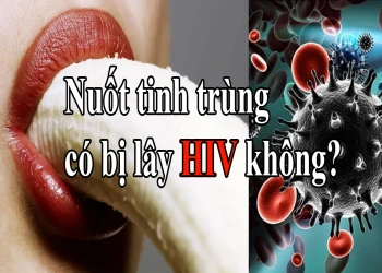Nuốt tinh trùng có bị lây HIV không? CẢNH BÁO